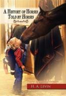 A History of Horses Told by Horses: Horse Sense for Humans di H. A. Levin edito da Morgan James Publishing