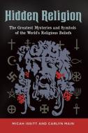Hidden Religion: The Greatest Mysteries and Symbols of the World's Religious Beliefs di Micah Issitt, Carlyn Main edito da ABC CLIO