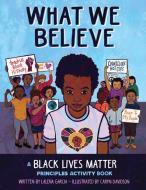 What We Believe: A Black Lives Matter Principles Activity Book di Laleña Garcia edito da LEE & LOW BOOKS INC