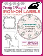 Pretty & Playful Iron-On Labels for Quilts & More: 100+ Designs to Customize & Embellish with Stitching, Coloring & Painting di Becky Goldsmith, Linda Jenkins edito da C & T PUB