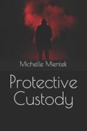 Protective Custody di Mientek Michelle Mientek edito da Independently Published