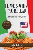 Flowers When You'Re Dead... and Italian Food While You Live! di Daniel Delfucho edito da AuthorHouse