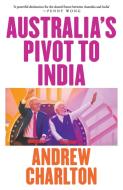 Australia's Pivot to India di Andrew Charlton edito da Black Inc.