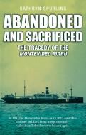Abandoned and Sacrificed: The Tragedy of the Montevideo Maru di Kathryn Spurling edito da NEW HOLLAND