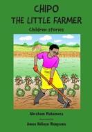 Chipo The Little Farmer di Abraham Makamera edito da Mwanaka Media and Publishing