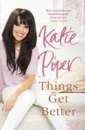 Things Get Better di Katie Piper edito da Quercus Publishing Plc