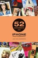 52 Assignments: IPhone Photography di Jack Hollingsworth edito da GMC Publications