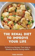 The Renal Diet To Improve Your Life di Crocker Tiara Crocker edito da Jabez Publishing Ltd