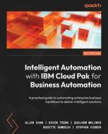 Intelligent Automation with IBM Cloud Pak for Business Automation: A practical guide to automating enterprise business workflows to deliver intelligen di Allen Chan, Kevin Trinh, Guilhem Molines edito da PACKT PUB