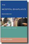 The Hospital Chaplain's Handbook: A Guide for Good Practice di Mark Cobb edito da CANTERBURY PR NORWICH