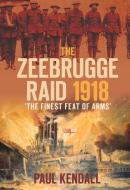 The Zeebrugge Raid 1918 di Paul Kendall edito da The History Press Ltd