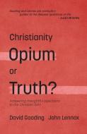 Christianity: Opium or Truth?: Answering Thoughtful Objections to the Christian Faith di John C. Lennox, David W. Gooding edito da MYRTLEFIELD HOUSE