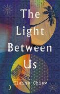 The Light Between Us di Elaine Chiew edito da NEEM TREE PR