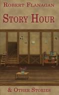 Story Hour & Other Stories di Robert Flanagan edito da BOTTOM DOG PR