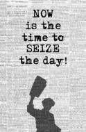 Now Is the Time to Seize the Day!: Blank Journal & Musical Theater Quote di Paper Boy edito da Createspace Independent Publishing Platform
