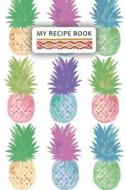 My Recipe Book: Pineapple Blank Cookbook, 6x9, 108 Pages (1) di Blank Recipe Book edito da Createspace Independent Publishing Platform