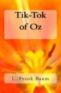 Tik-Tok of Oz di L. Frank Baum edito da Createspace Independent Publishing Platform
