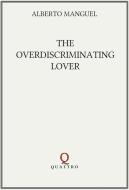 The Overdiscriminating Lover di Alberto Manguel edito da QUATTRO BOOKS