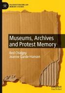 Museums, Archives and Protest Memory di Joanne Garde-Hansen, Red Chidgey edito da Springer International Publishing