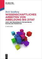 Wissenschaftliches Arbeiten von Abbildung bis Zitat di Berit Sandberg edito da de Gruyter Oldenbourg