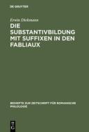 Die Substantivbildung mit Suffixen in den Fabliaux di Erwin Diekmann edito da De Gruyter Mouton