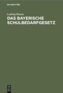 Das Bayerische Schulbedarfgesetz di Ludwig Braun edito da De Gruyter