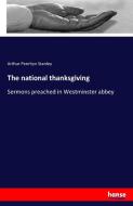 The national thanksgiving di Arthur Penrhyn Stanley edito da hansebooks