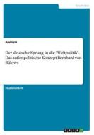 Der deutsche Sprung in die "Weltpolitik". Das außenpolitische Konzept Bernhard von Bülows di Anonymous edito da GRIN Verlag