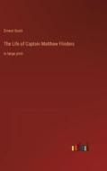 The Life of Captain Matthew Flinders di Ernest Scott edito da Outlook Verlag