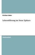 Lebensf Hrung Im Sinne Epikurs di Kristian Saber edito da Grin Publishing