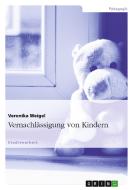 Vernachlässigung von Kindern di Veronika Weigel edito da GRIN Publishing