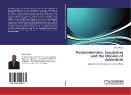 Postmodernism, Secularism and the Mission of Adventism di Mario Phillip edito da LAP Lambert Academic Publishing