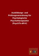 Ausbildungs- und Prüfungsverordnung für Psychologische Psychotherapeuten (PsychTh-APrV) di Ohne Autor edito da Outlook Verlag