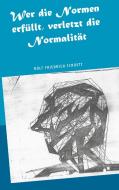 Wer die Normen erfüllt, verletzt die Normalität di Rolf Friedrich Schuett edito da Books on Demand