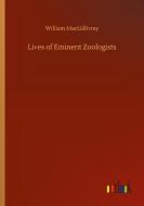 Lives of Eminent Zoologists di William Macgillivray edito da Outlook Verlag