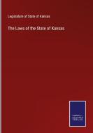 The Laws of the State of Kansas di Legislature of State of Kansas edito da Salzwasser-Verlag