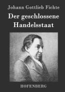 Der geschlossene Handelsstaat di Johann Gottlieb Fichte edito da Hofenberg