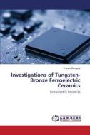 Investigations of Tungsten-Bronze Ferroelectric Ceramics di Prasun Ganguly edito da LAP Lambert Academic Publishing