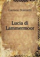 Lucia Di Lammermoor di Gaetano Donizetti edito da Book On Demand Ltd.