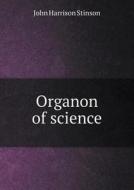 Organon Of Science di John Harrison Stinson edito da Book On Demand Ltd.
