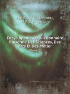 Encyclope Die, Ou Dictionnaire Raisonne Des Sciences, Des Arts Et Des Me Tier Tome 1 di J Le Rond D' Alembert, M P D' Argenson edito da Book On Demand Ltd.