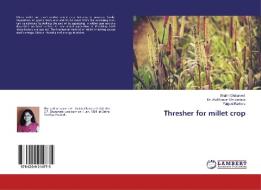 Thresher for millet crop di Shalini Chaturvedi, Atul Kumar Shrivastava, Falguni Rathore edito da LAP Lambert Academic Publishing