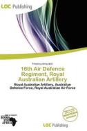 16th Air Defence Regiment, Royal Australian Artillery edito da Loc Publishing