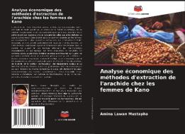 Analyse économique des méthodes d'extraction de l'arachide chez les femmes de Kano di Amina Lawan Mustapha edito da Editions Notre Savoir