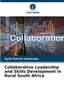 Collaborative Leadership and Skills Development in Rural South Africa di Ayuk Patrick Ayehsabu edito da Verlag Unser Wissen