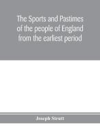 The sports and pastimes of the people of England from the earliest period, including the rural and domestic recreations, di Joseph Strutt edito da Alpha Editions