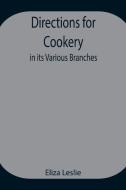 Directions for Cookery, in its Various Branches di Eliza Leslie edito da Alpha Editions