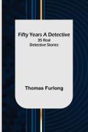 Fifty Years a Detective di Thomas Furlong edito da Alpha Editions