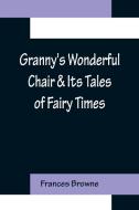 Granny's Wonderful Chair & Its Tales of Fairy Times di Frances Browne edito da Alpha Editions