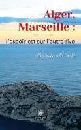 Alger, Marseille : l¿espoir est sur l¿autre rive di Mustapha Ait Larbi edito da Le Lys Bleu